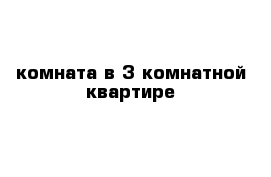 комната в 3-комнатной квартире